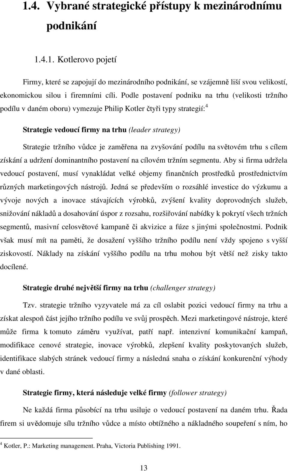 zaměřena na zvyšování podílu na světovém trhu s cílem získání a udržení dominantního postavení na cílovém tržním segmentu.