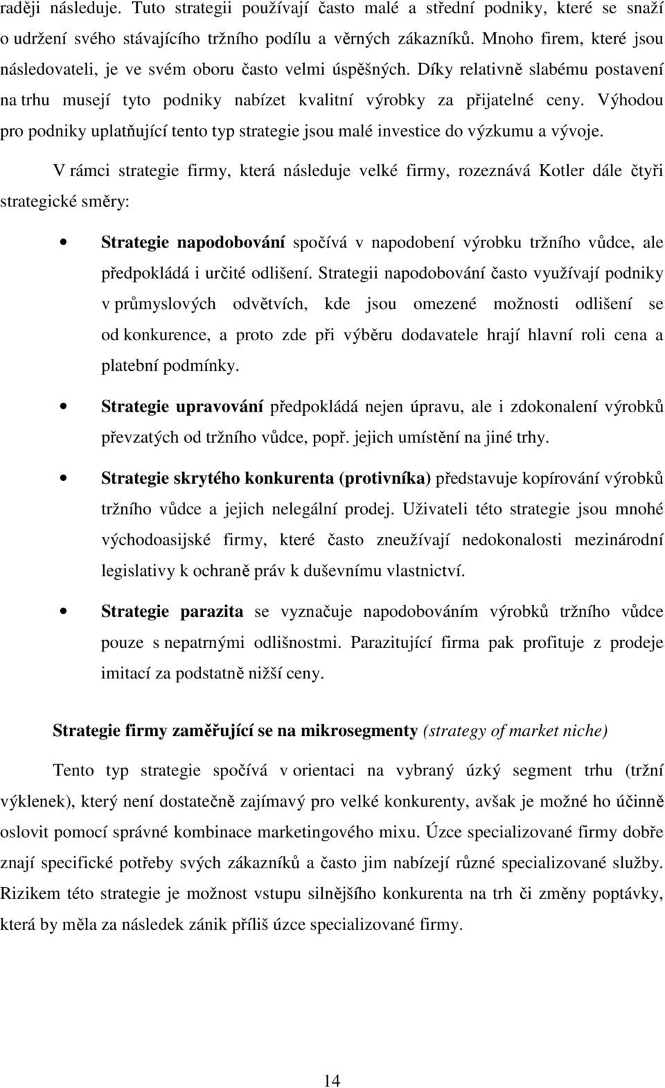 Výhodou pro podniky uplatňující tento typ strategie jsou malé investice do výzkumu a vývoje.