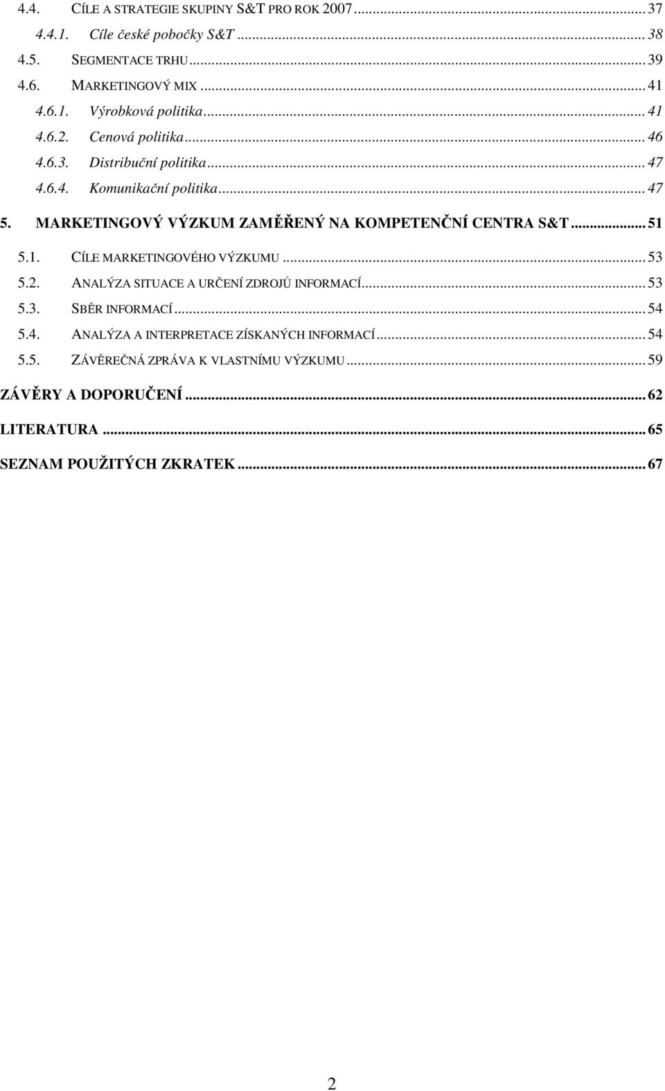 MARKETINGOVÝ VÝZKUM ZAMĚŘENÝ NA KOMPETENČNÍ CENTRA S&T... 51 5.1. CÍLE MARKETINGOVÉHO VÝZKUMU... 53 5.2. ANALÝZA SITUACE A URČENÍ ZDROJŮ INFORMACÍ... 53 5.3. SBĚR INFORMACÍ.