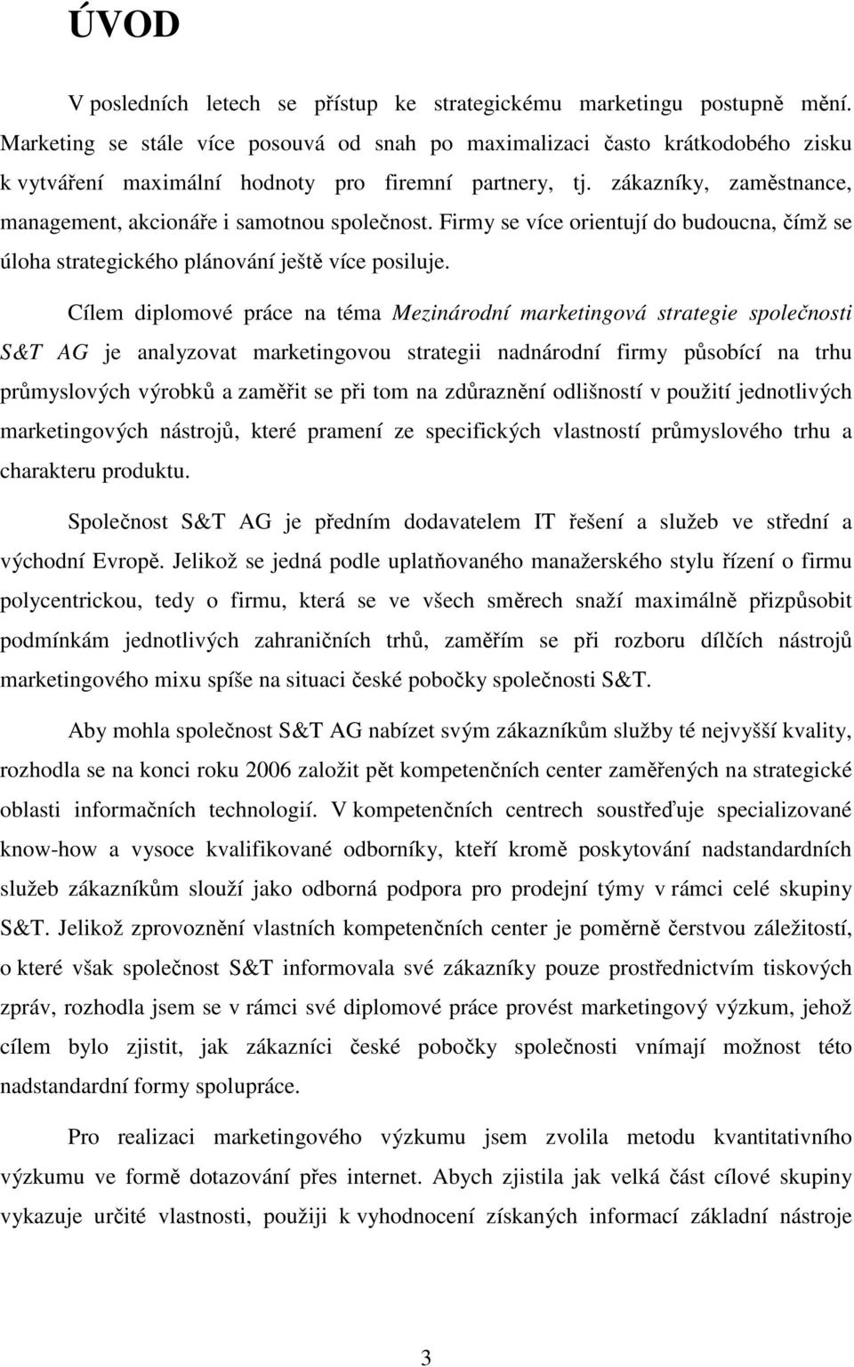 zákazníky, zaměstnance, management, akcionáře i samotnou společnost. Firmy se více orientují do budoucna, čímž se úloha strategického plánování ještě více posiluje.