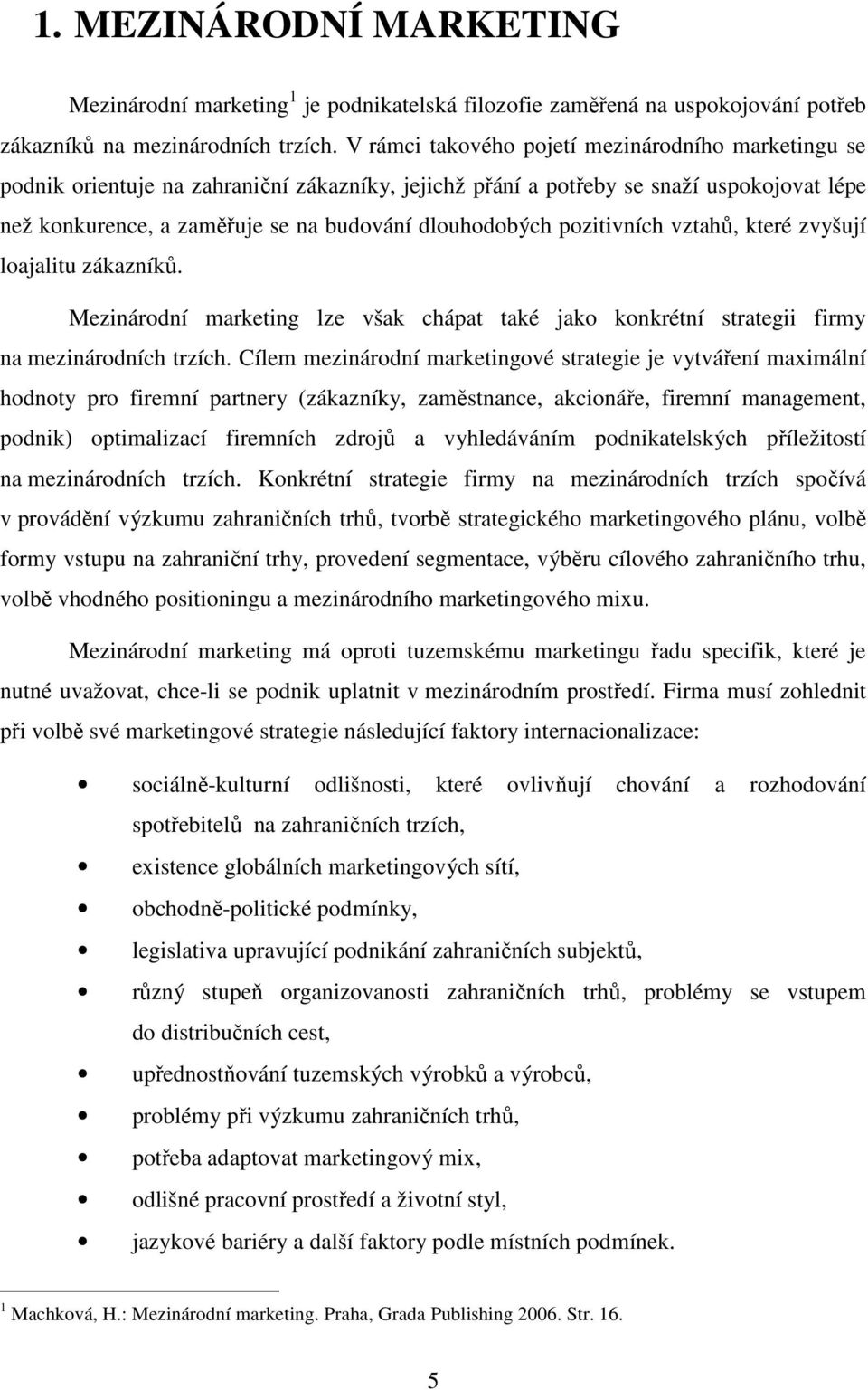 pozitivních vztahů, které zvyšují loajalitu zákazníků. Mezinárodní marketing lze však chápat také jako konkrétní strategii firmy na mezinárodních trzích.