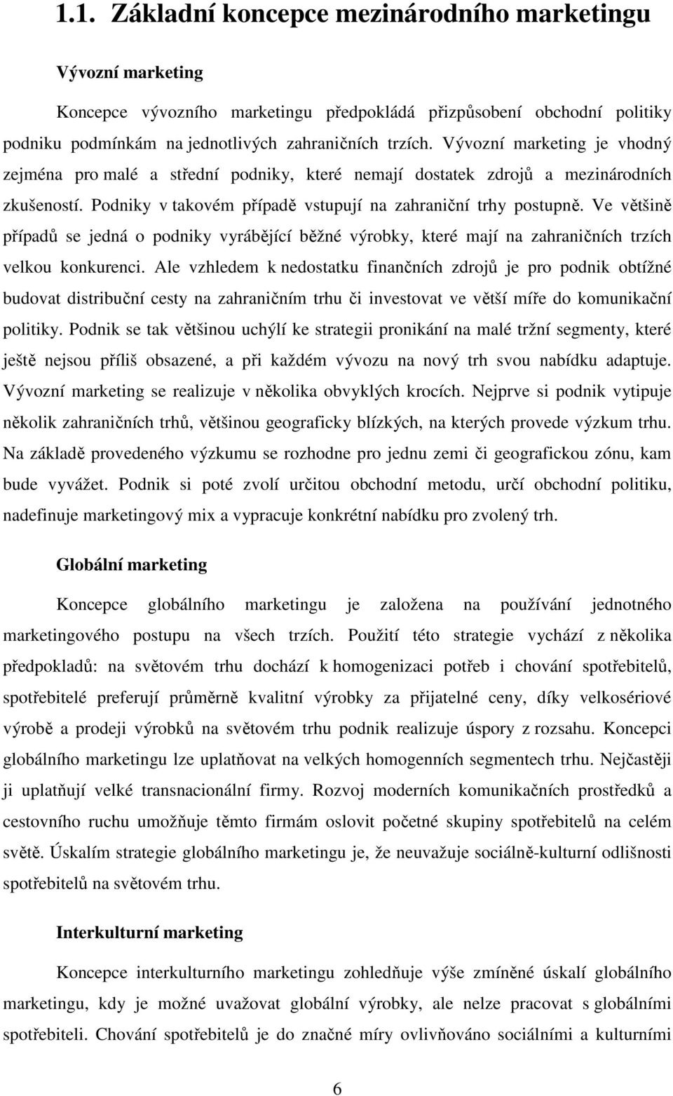 Ve většině případů se jedná o podniky vyrábějící běžné výrobky, které mají na zahraničních trzích velkou konkurenci.