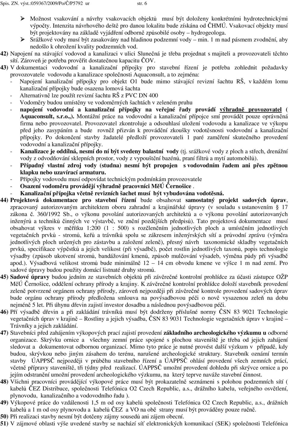 Srážkové vody musí být zasakovány nad hladinou podzemní vody min. 1 m nad pásmem zvodnění, aby nedošlo k ohrožení kvality podzemních vod.