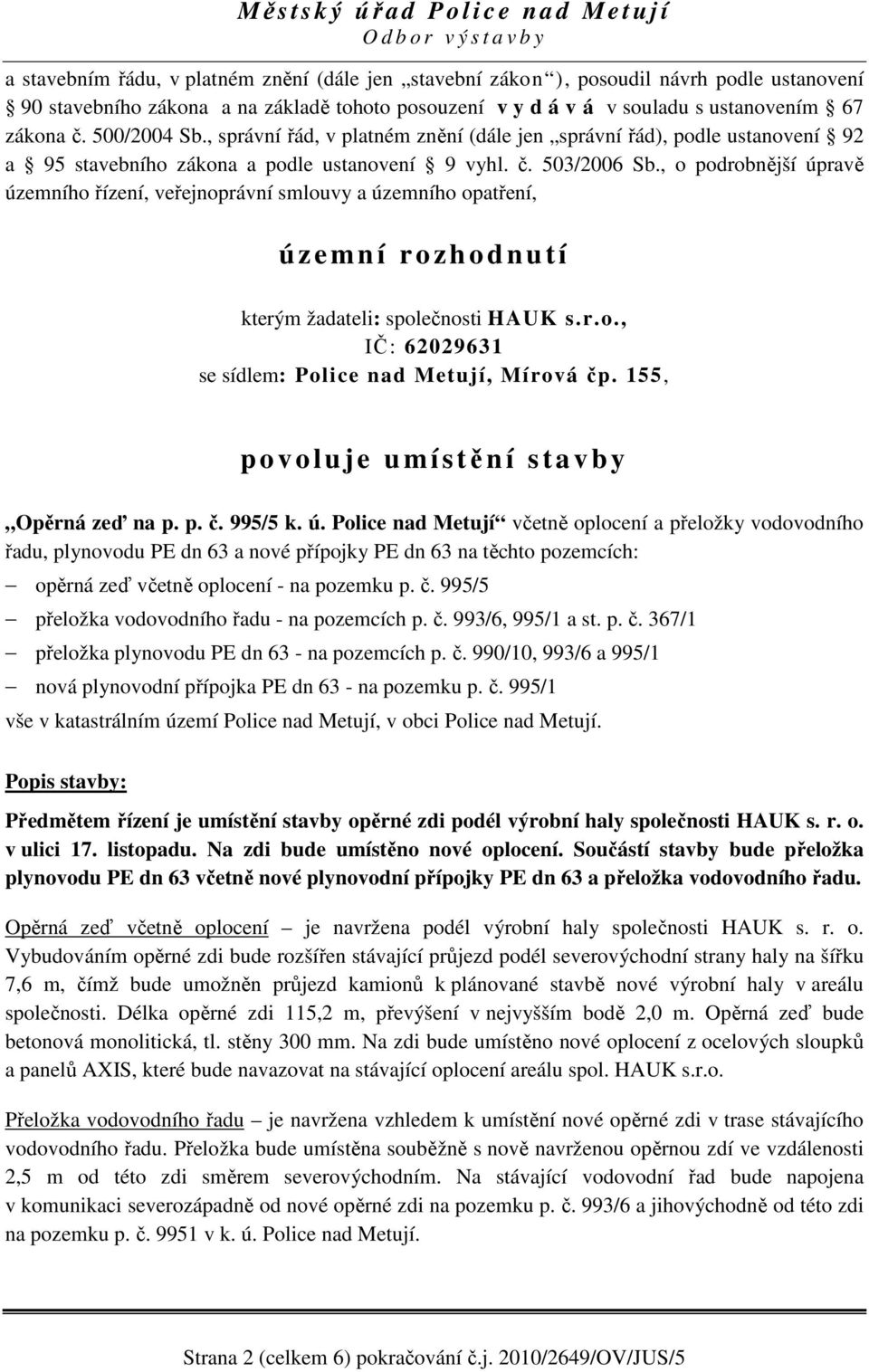 , o podrobnější úpravě územního řízení, veřejnoprávní smlouvy a územního opatření, ú ze mn í r o zh o d n u t í kterým žadateli: společnosti HAUK s.r.o., IČ: 62029631 se sídlem: Police nad Metují, Mírová čp.