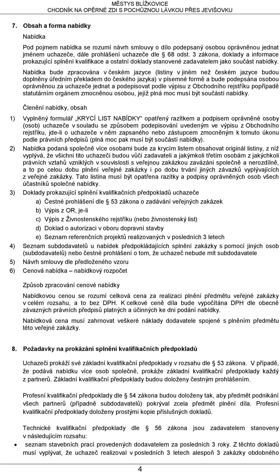 Nabídka bude zpracována v českém jazyce (listiny v jiném než českém jazyce budou doplněny úředním překladem do českého jazyka) v písemné formě a bude podepsána osobou oprávněnou za uchazeče jednat a