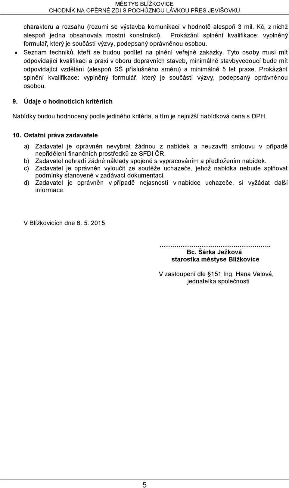 Tyto osoby musí mít odpovídající kvalifikaci a praxi v oboru dopravních staveb, minimálně stavbyvedoucí bude mít odpovídající vzdělání (alespoň SŚ příslušného směru) a minimálně 5 let praxe.