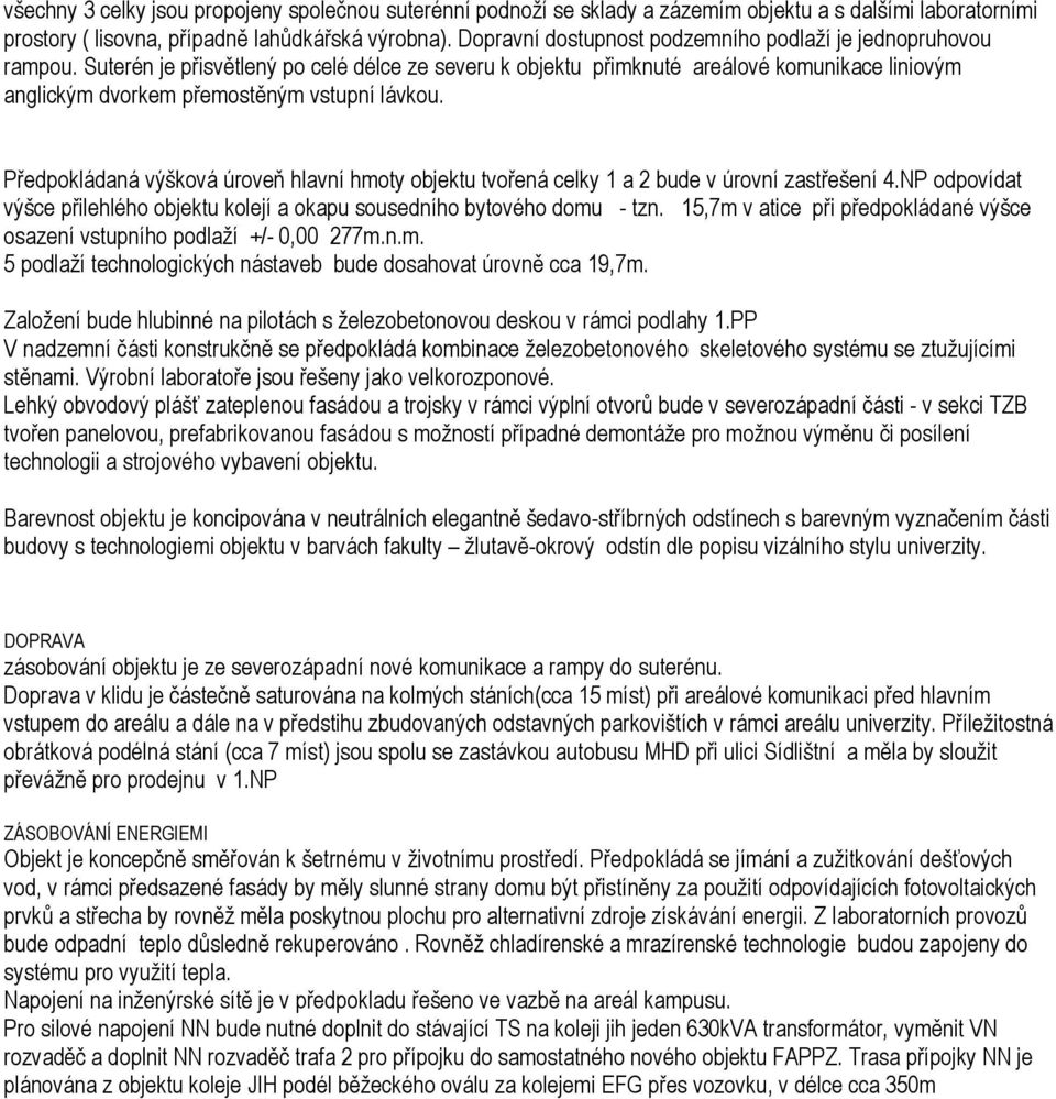 Suterén je přisvětlený po celé délce ze severu k objektu přimknuté areálové komunikace liniovým anglickým dvorkem přemostěným vstupní lávkou.