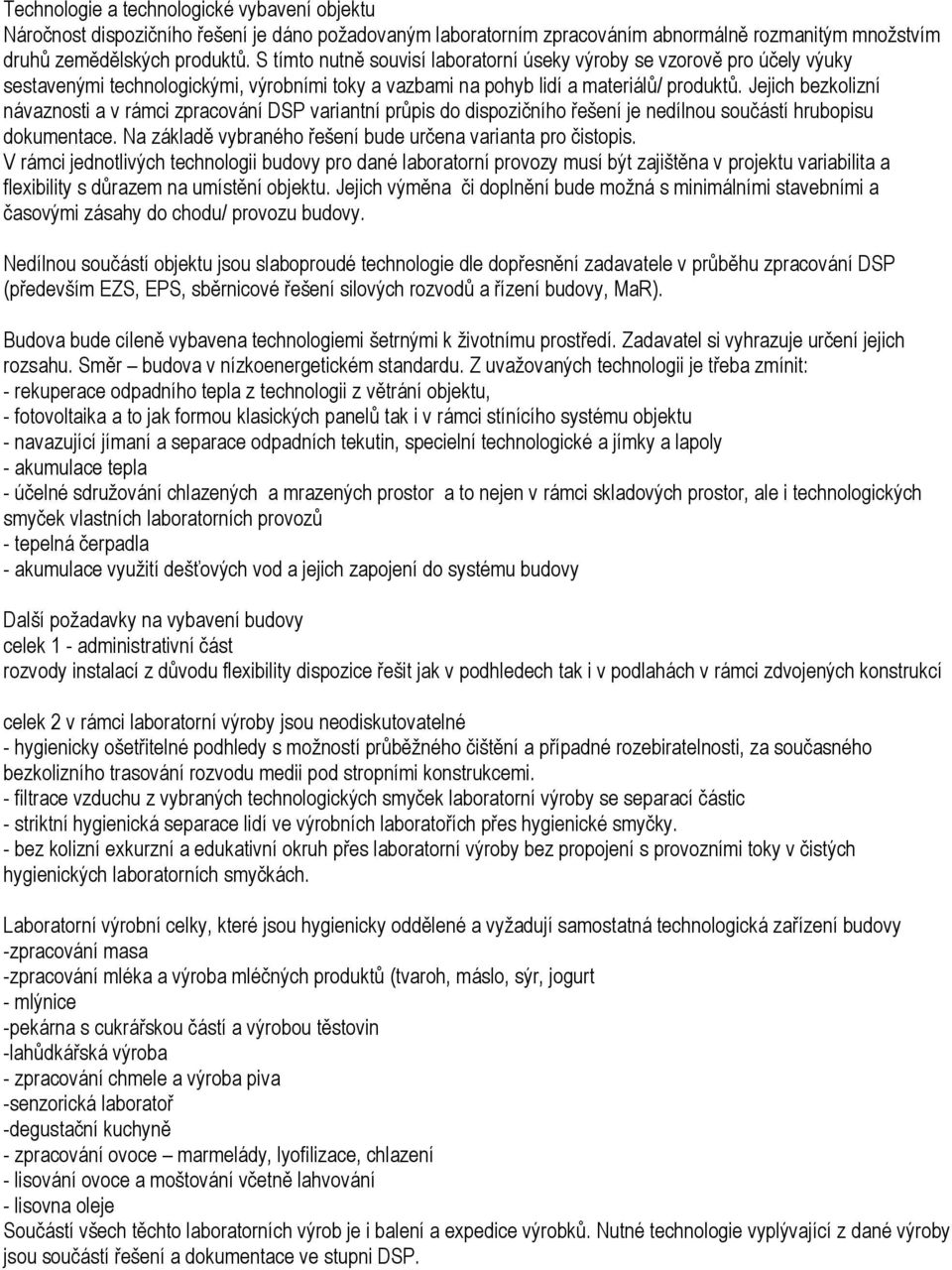 Jejich bezkolizní návaznosti a v rámci zpracování DSP variantní průpis do dispozičního řešení je nedílnou součástí hrubopisu dokumentace. Na základě vybraného řešení bude určena varianta pro čistopis.