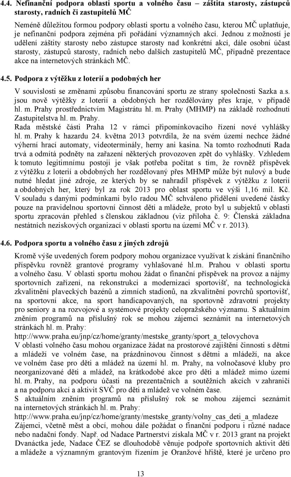 Jednou z možností je udělení záštity starosty nebo zástupce starosty nad konkrétní akcí, dále osobní účast starosty, zástupců starosty, radních nebo dalších zastupitelů MČ, případně prezentace akce