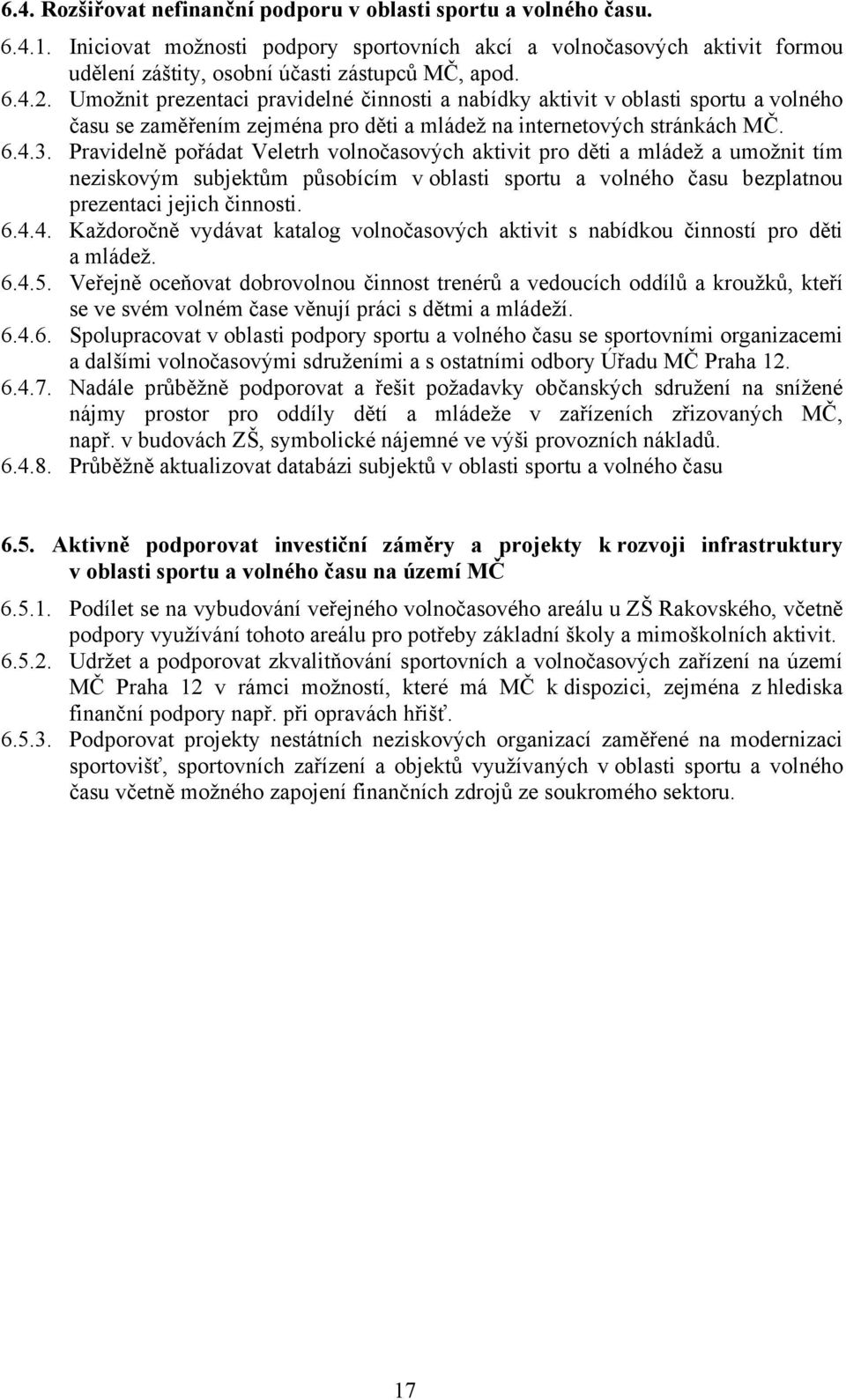 Pravidelně pořádat Veletrh volnočasových aktivit pro děti a mládež a umožnit tím neziskovým subjektům působícím v oblasti sportu a volného času bezplatnou prezentaci jejich činnosti. 6.4.