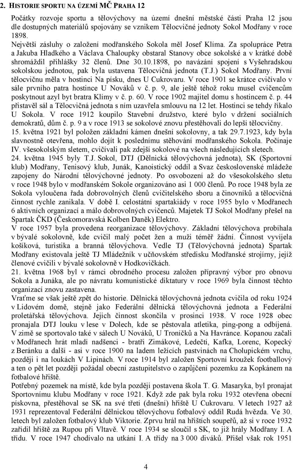 Za spolupráce Petra a Jakuba Hladkého a Václava Chaloupky obstaral Stanovy obce sokolské a v krátké době shromáždil přihlášky 32 členů. Dne 30.10.