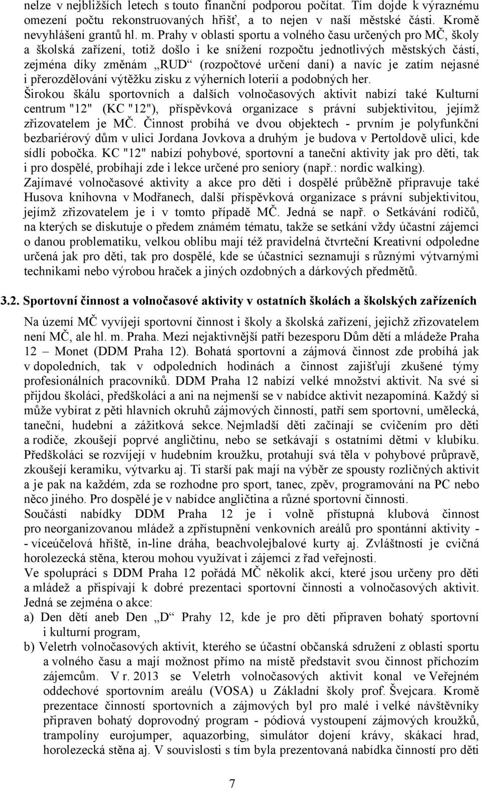 Prahy v oblasti sportu a volného času určených pro MČ, školy a školská zařízení, totiž došlo i ke snížení rozpočtu jednotlivých městských částí, zejména díky změnám RUD (rozpočtové určení daní) a