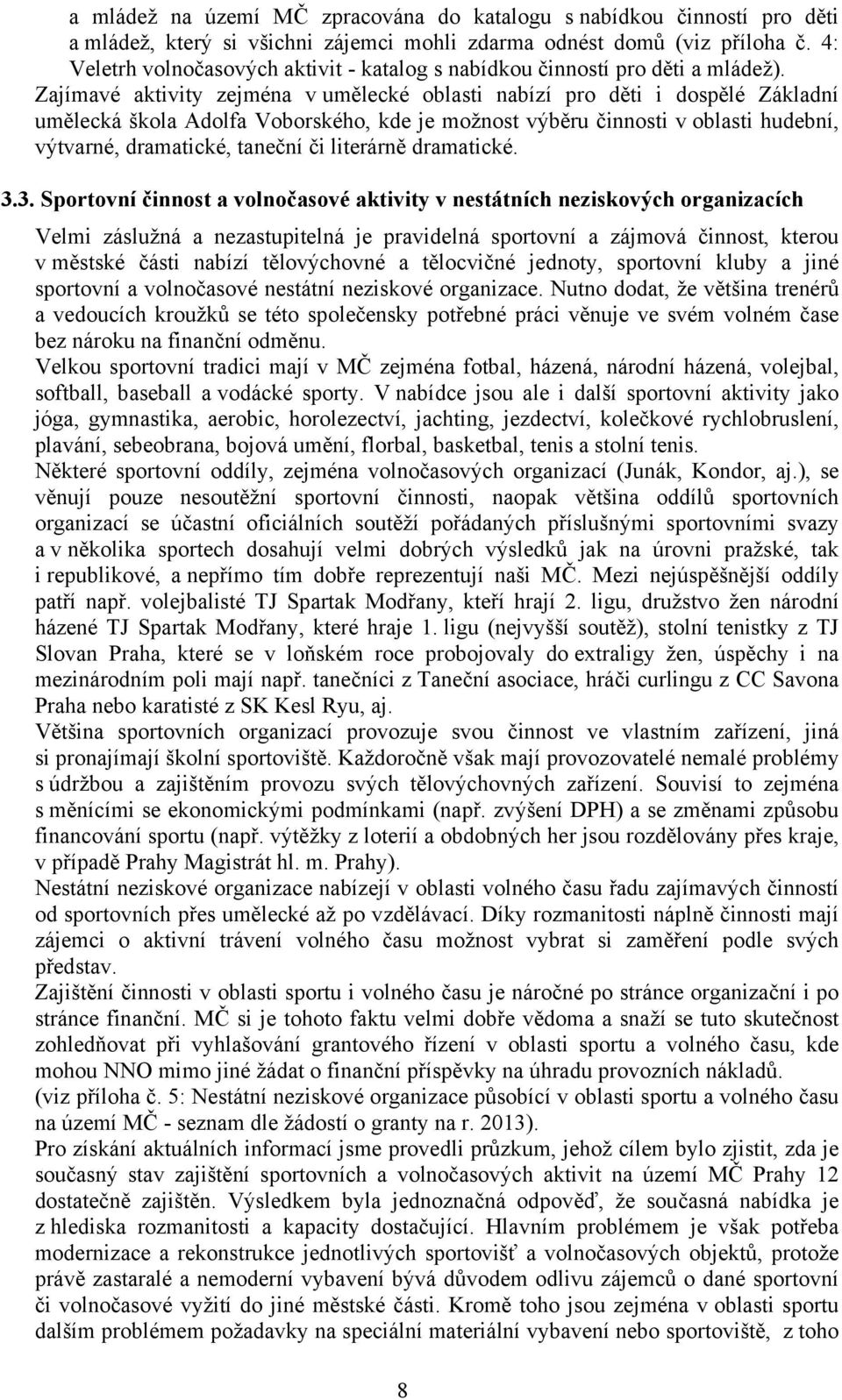 Zajímavé aktivity zejména v umělecké oblasti nabízí pro děti i dospělé Základní umělecká škola Adolfa Voborského, kde je možnost výběru činnosti v oblasti hudební, výtvarné, dramatické, taneční či