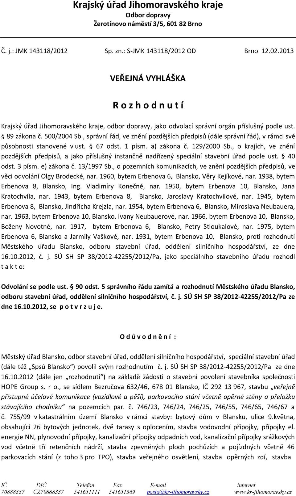 , správní řád, ve znění pozdějších předpisů (dále správní řád), v rámci své působnosti stanovené v ust. 67 odst. 1 písm. a) zákona č. 129/2000 Sb.