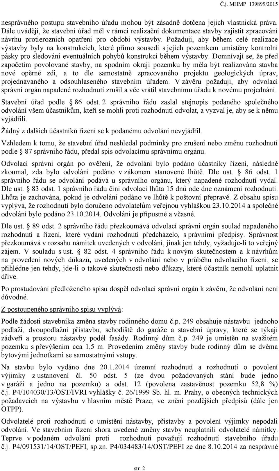 Požadují, aby během celé realizace výstavby byly na konstrukcích, které přímo sousedí s jejich pozemkem umístěny kontrolní pásky pro sledování eventuálních pohybů konstrukcí během výstavby.