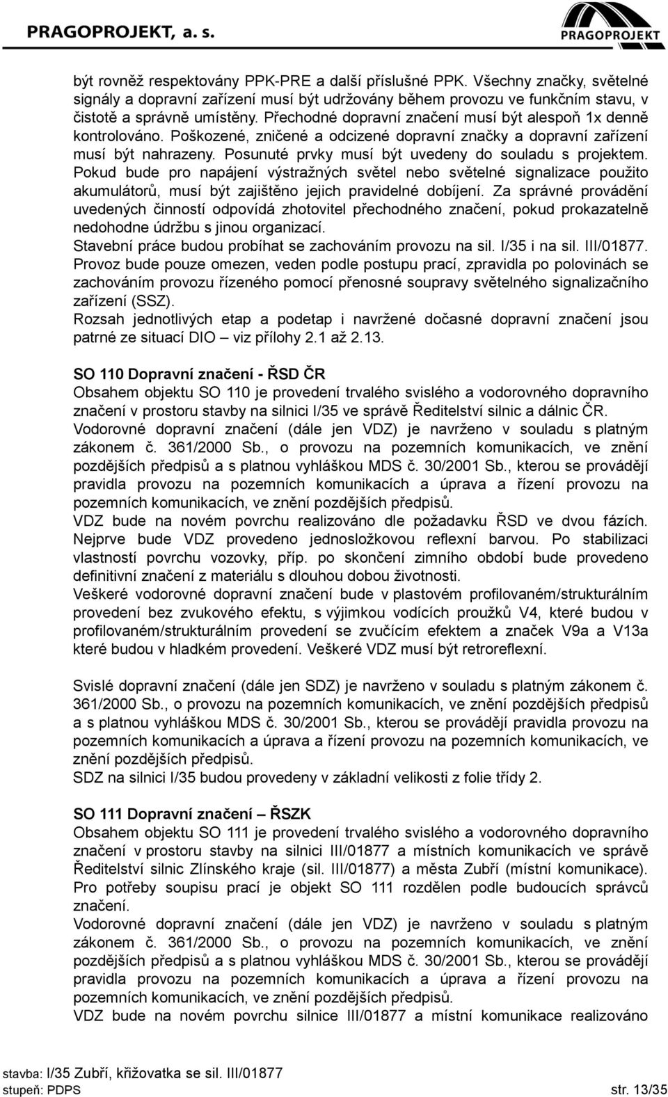 Posunuté prvky musí být uvedeny do souladu s projektem. Pokud bude pro napájení výstražných světel nebo světelné signalizace použito akumulátorů, musí být zajištěno jejich pravidelné dobíjení.