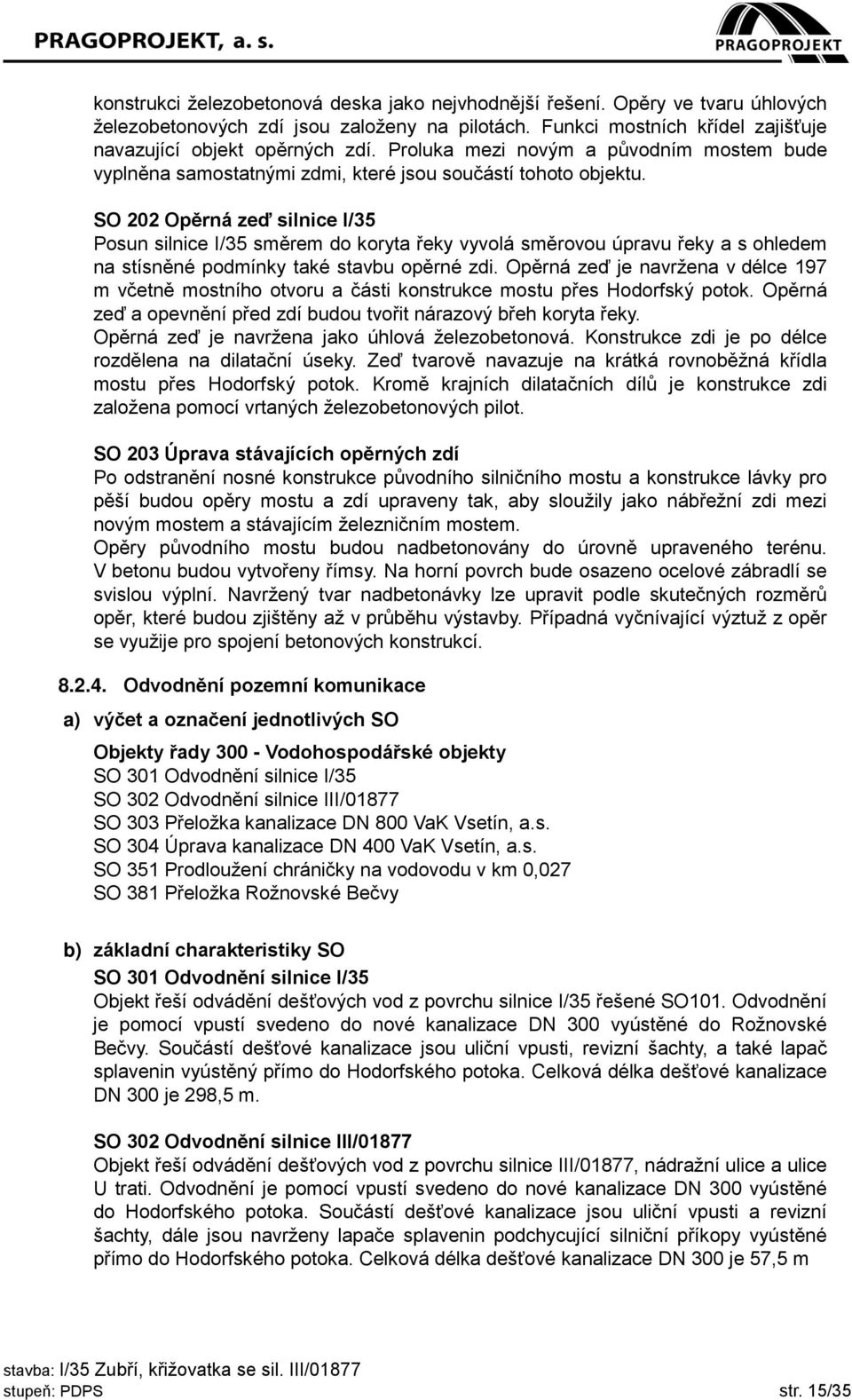 SO 202 Opěrná zeď silnice I/35 Posun silnice I/35 směrem do koryta řeky vyvolá směrovou úpravu řeky a s ohledem na stísněné podmínky také stavbu opěrné zdi.
