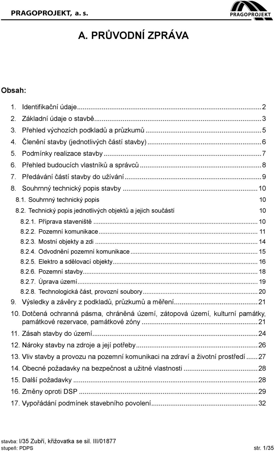 Technický popis jednotlivých objektů a jejich součástí 10 8.2.1. Příprava staveniště... 10 8.2.2. Pozemní komunikace... 11 8.2.3. Mostní objekty a zdi... 14 8.2.4. Odvodnění pozemní komunikace... 15 8.
