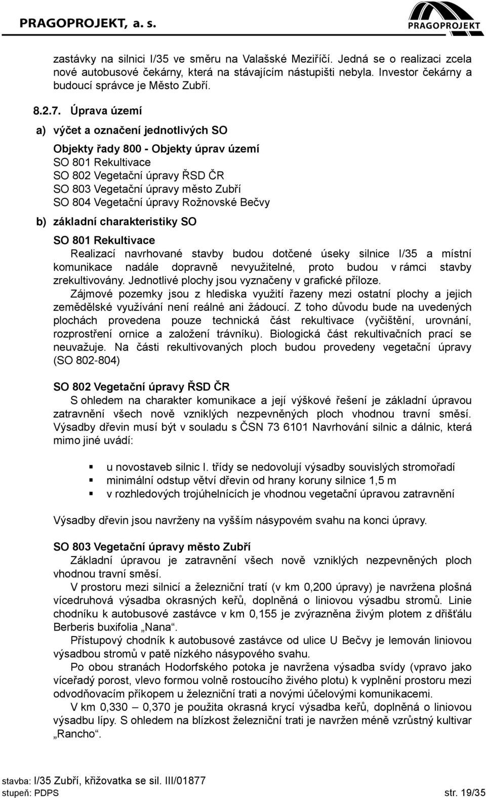 Úprava území a) výčet a označení jednotlivých SO Objekty řady 800 - Objekty úprav území SO 801 Rekultivace SO 802 Vegetační úpravy ŘSD ČR SO 803 Vegetační úpravy město Zubří SO 804 Vegetační úpravy
