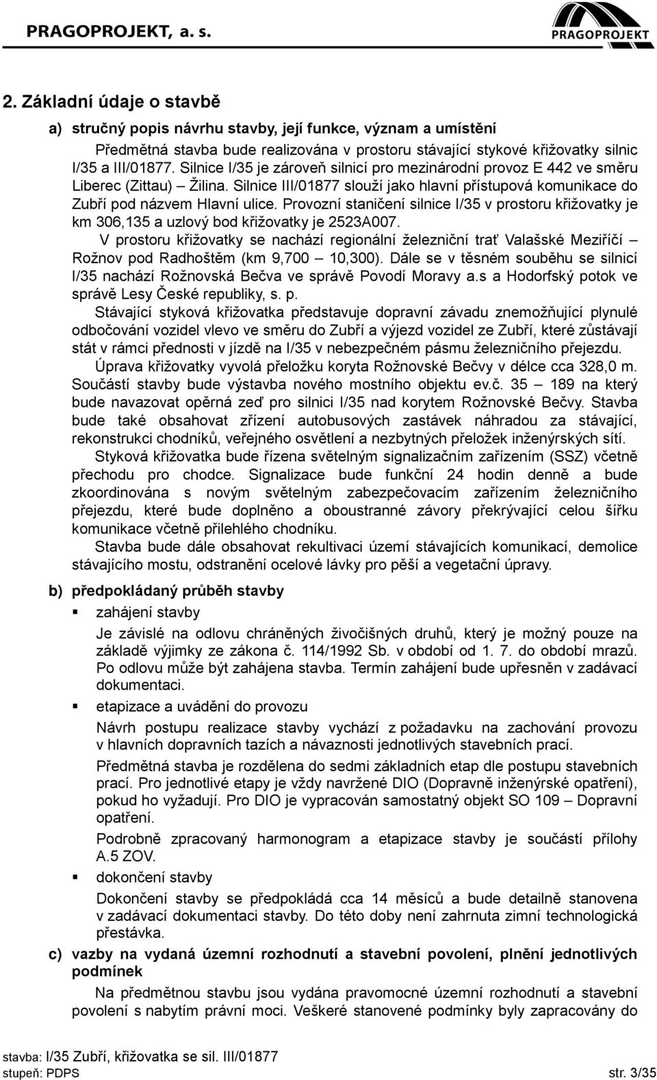 Provozní staničení silnice I/35 v prostoru křižovatky je km 306,135 a uzlový bod křižovatky je 2523A007.