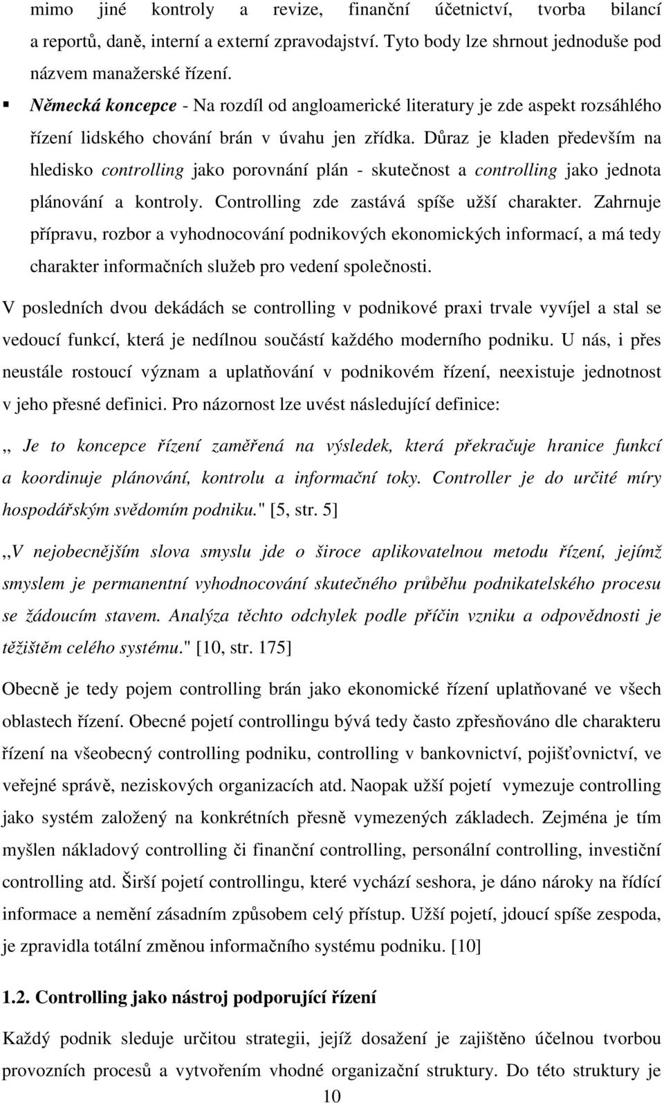 Důraz je kladen především na hledisko controlling jako porovnání plán - skutečnost a controlling jako jednota plánování a kontroly. Controlling zde zastává spíše užší charakter.