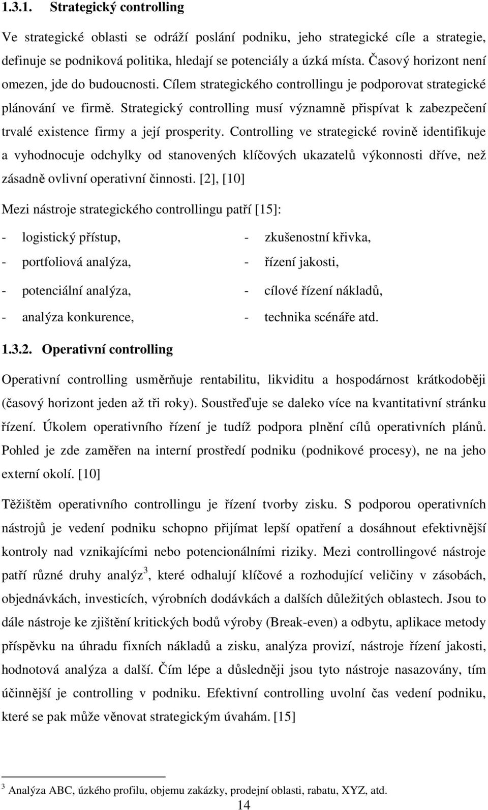 Strategický controlling musí významně přispívat k zabezpečení trvalé existence firmy a její prosperity.