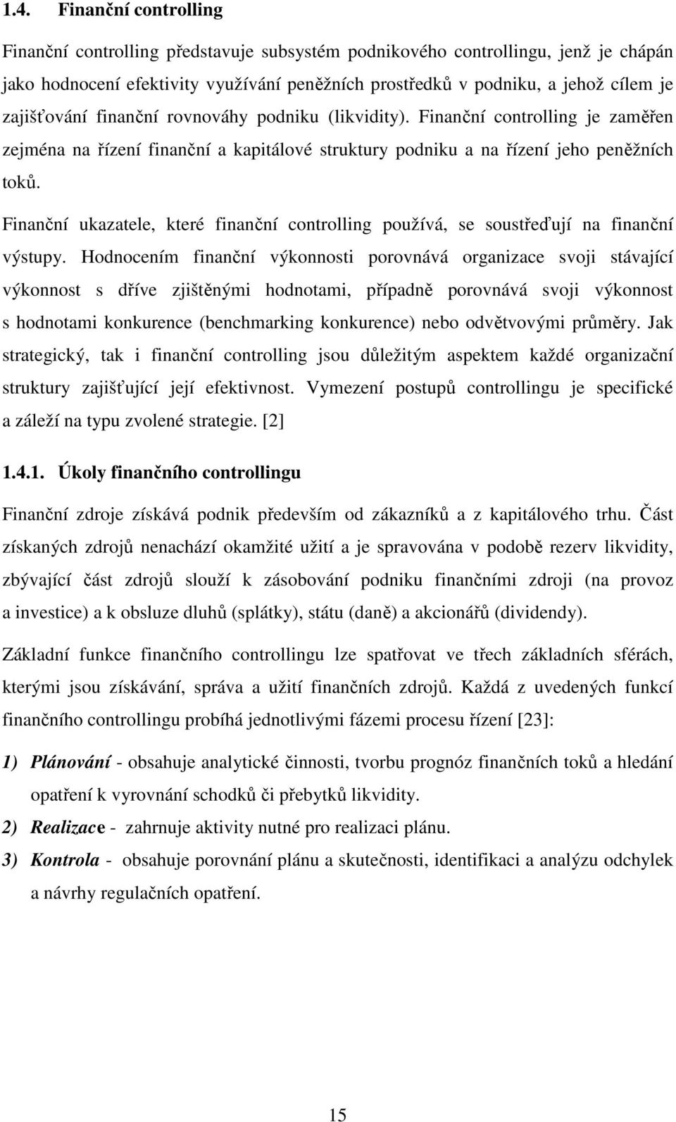 Finanční ukazatele, které finanční controlling používá, se soustřeďují na finanční výstupy.