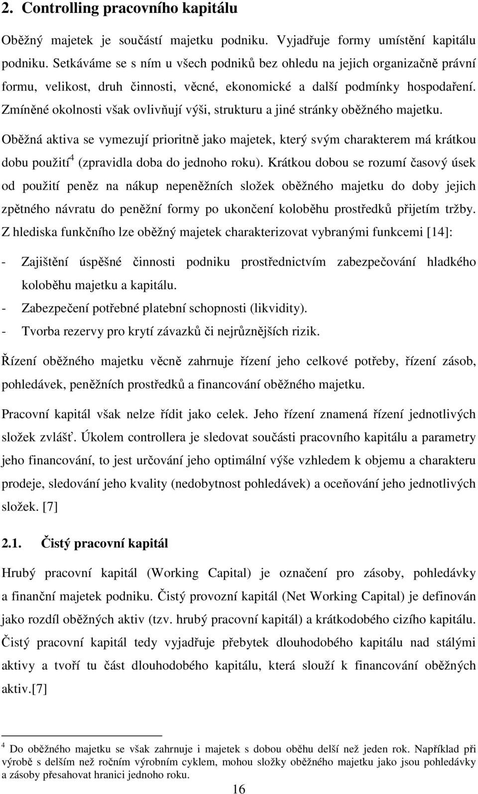 Zmíněné okolnosti však ovlivňují výši, strukturu a jiné stránky oběžného majetku.
