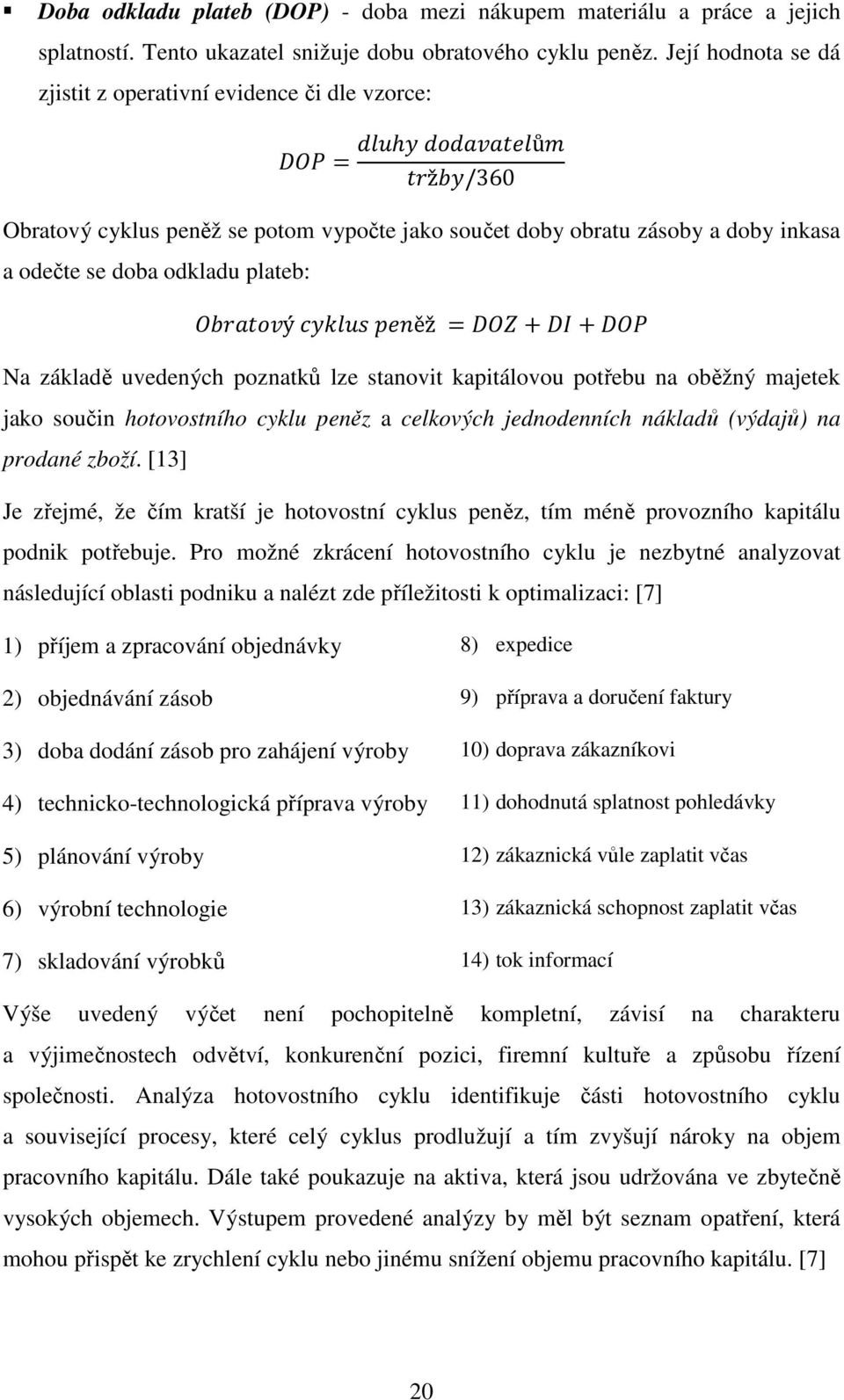 = + + Na základě uvedených poznatků lze stanovit kapitálovou potřebu na oběžný majetek jako součin hotovostního cyklu peněz a celkových jednodenních nákladů (výdajů) na prodané zboží.