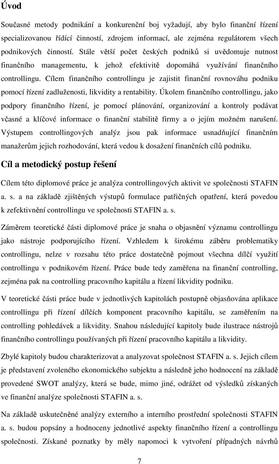 Cílem finančního controllingu je zajistit finanční rovnováhu podniku pomocí řízení zadluženosti, likvidity a rentability.