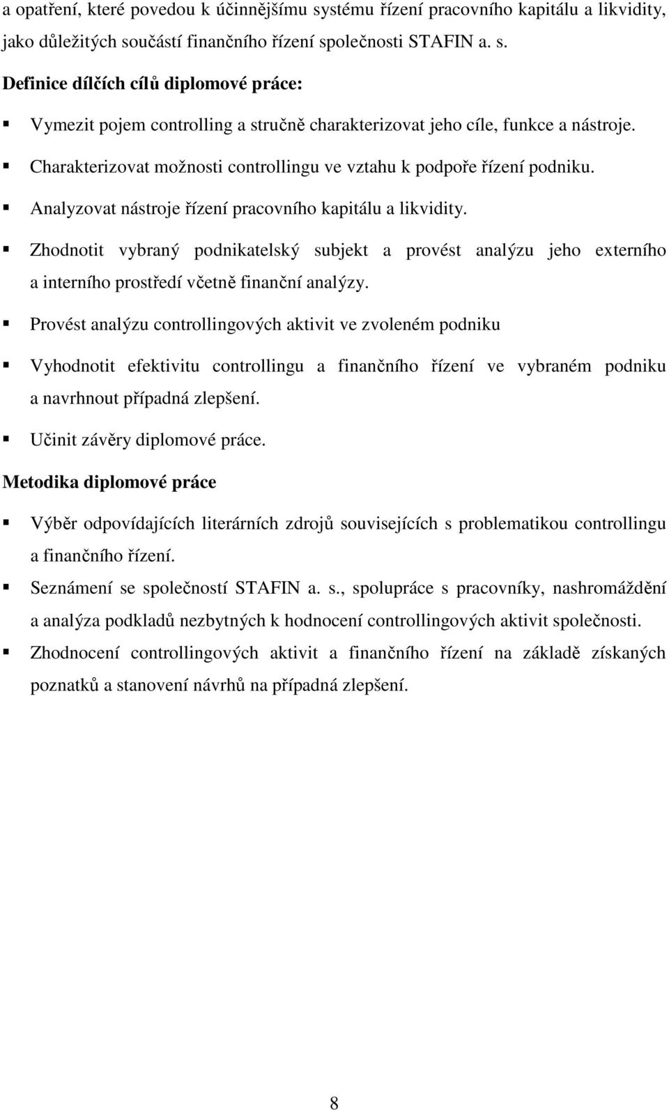 Zhodnotit vybraný podnikatelský subjekt a provést analýzu jeho externího a interního prostředí včetně finanční analýzy.