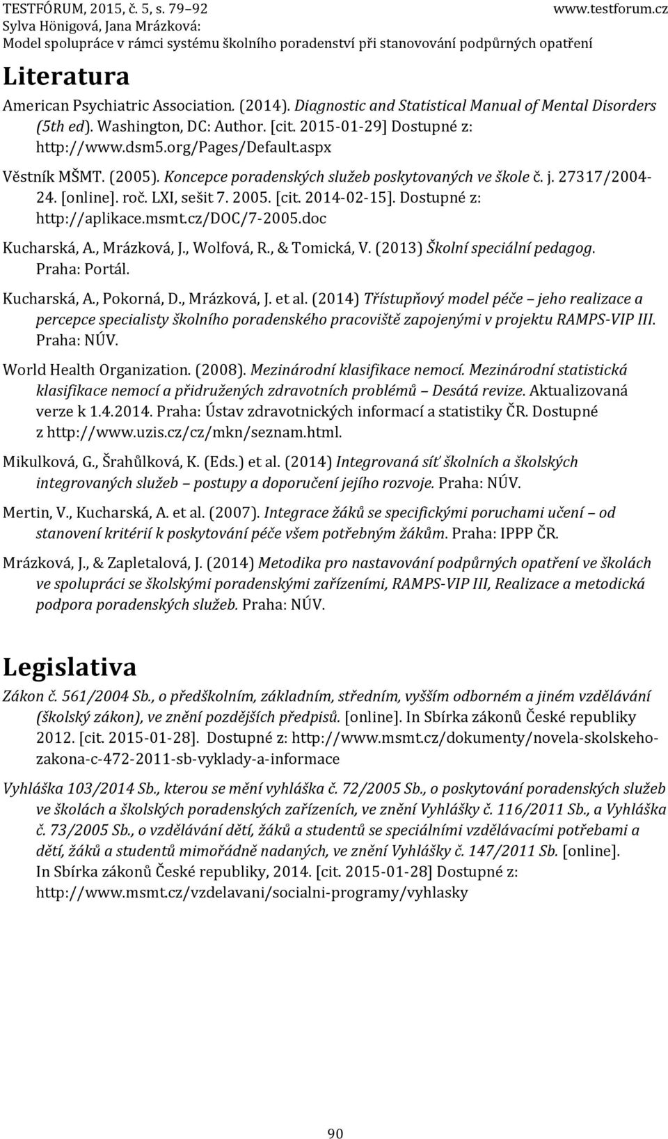 msmt.cz/doc/7-2005.doc Kucharská, A., Mrázková, J., Wolfová, R., & Tomická, V. (2013) Školní speciální pedagog. Praha: Portál. Kucharská, A., Pokorná, D., Mrázková, J. et al.