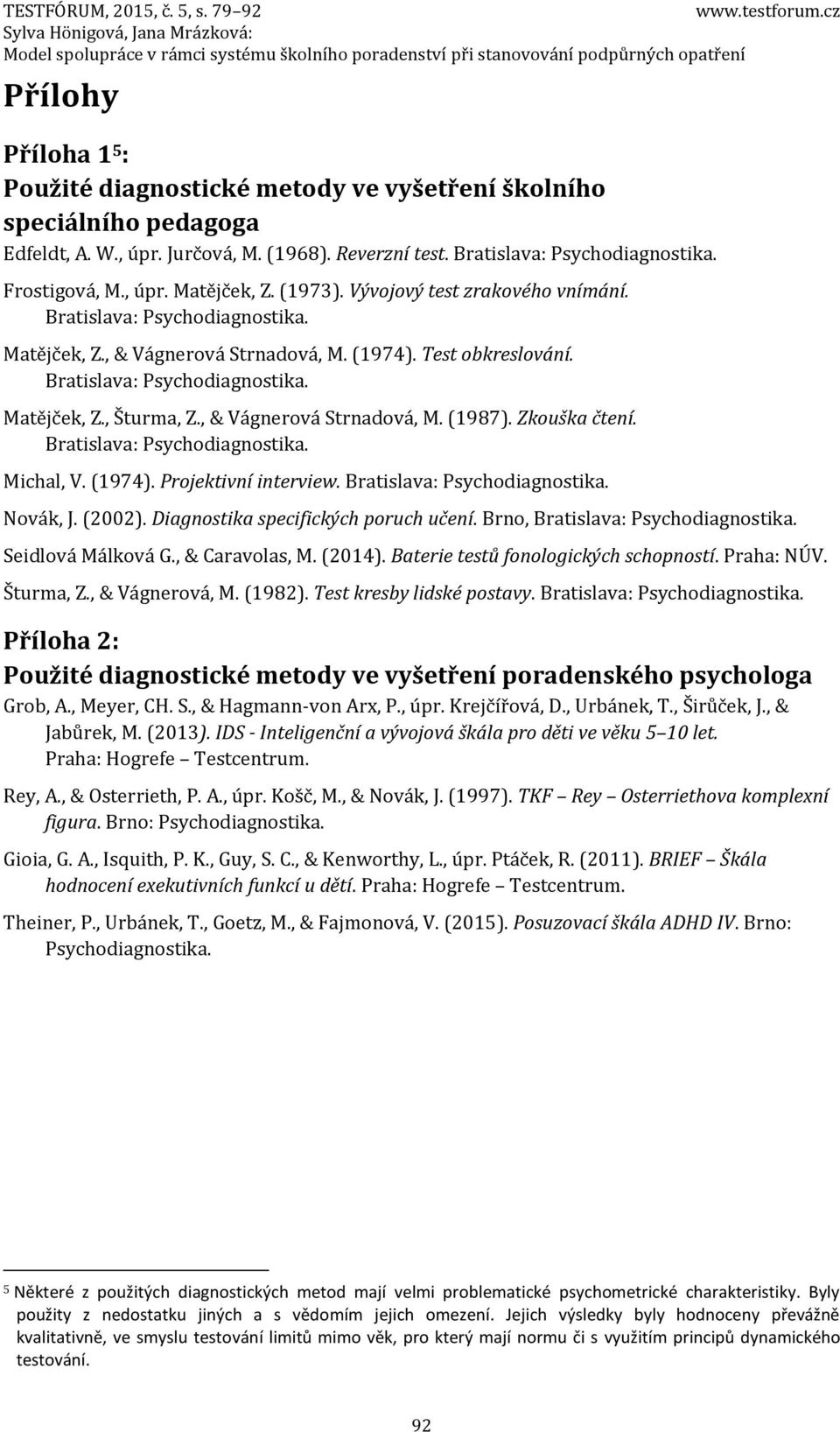 , & Vágnerová Strnadová, M. (1987). Zkouška čtení. Bratislava: Psychodiagnostika. Michal, V. (1974). Projektivní interview. Bratislava: Psychodiagnostika. Novák, J. (2002).