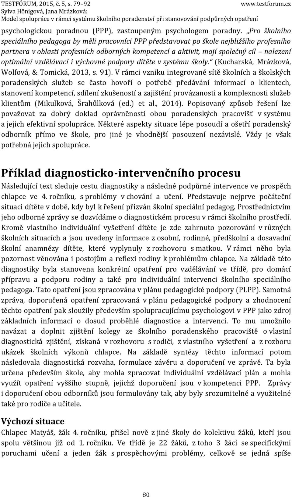 optimální vzdělávací i výchovné podpory dítěte v systému školy. (Kucharská, Mrázková, Wolfová, & Tomická, 2013, s. 91).