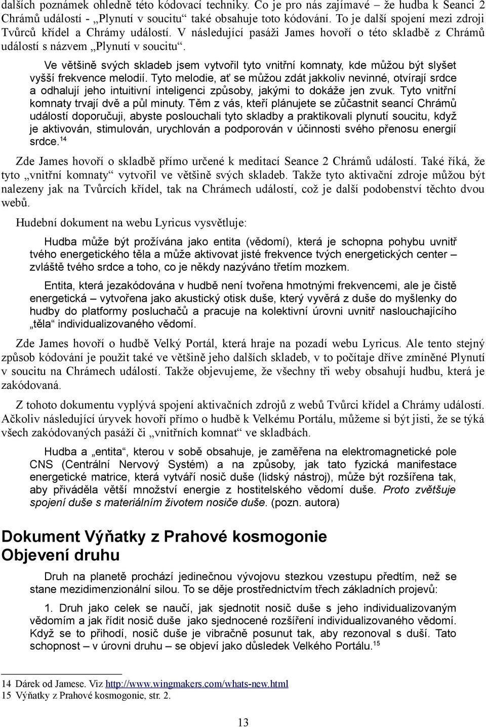 Ve většině svých skladeb jsem vytvořil tyto vnitřní komnaty, kde můžou být slyšet vyšší frekvence melodií.