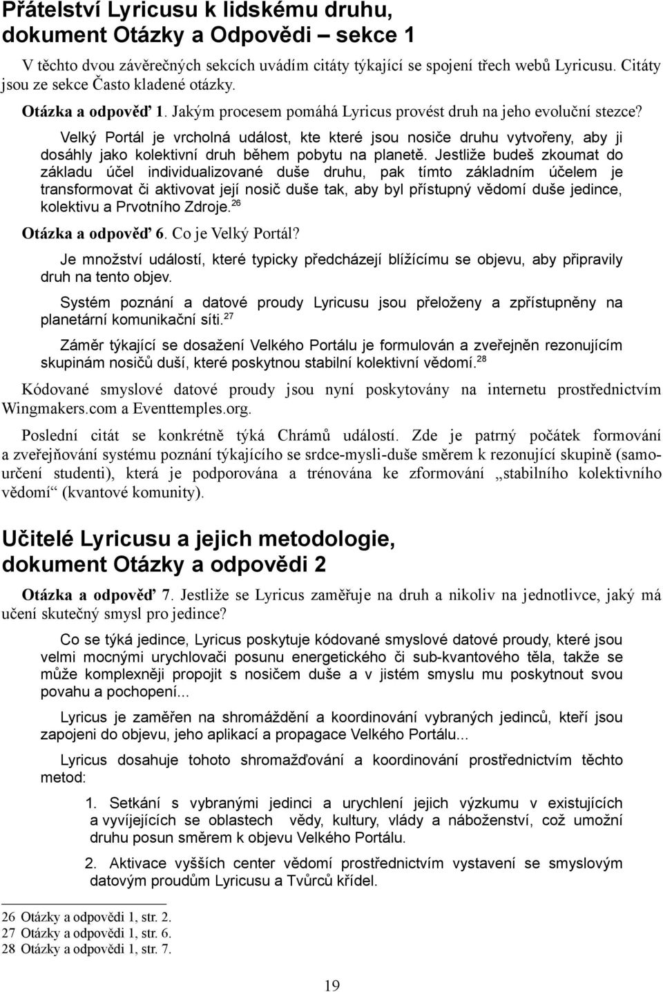 Velký Portál je vrcholná událost, kte které jsou nosiče druhu vytvořeny, aby ji dosáhly jako kolektivní druh během pobytu na planetě.