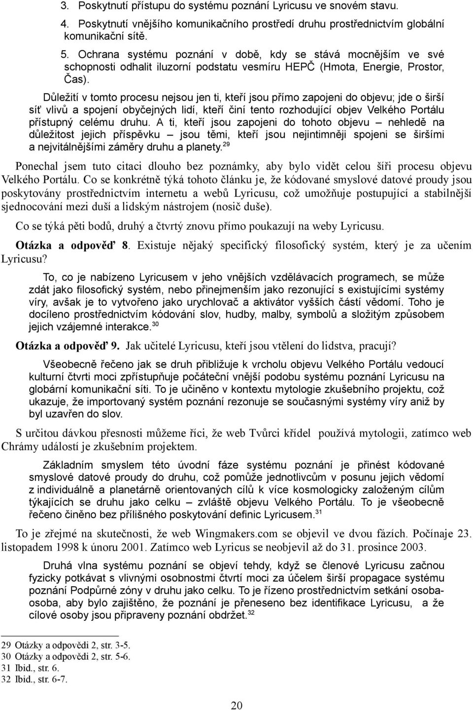 Důležití v tomto procesu nejsou jen ti, kteří jsou přímo zapojeni do objevu; jde o širší síť vlivů a spojení obyčejných lidí, kteří činí tento rozhodující objev Velkého Portálu přístupný celému druhu.