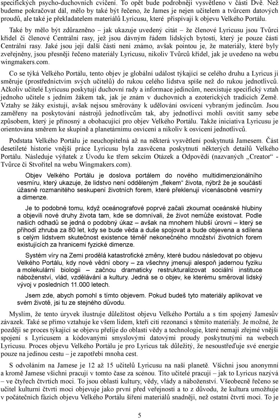 Také by mělo být zdůrazněno jak ukazuje uvedený citát že členové Lyricusu jsou Tvůrci křídel či členové Centrální rasy, jež jsou dávným řádem lidských bytostí, který je pouze částí Centrální rasy.