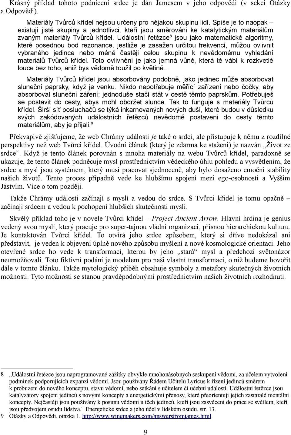 Událostní řetězce8 jsou jako matematické algoritmy, které posednou bod rezonance, jestliže je zasažen určitou frekvencí, můžou ovlivnit vybraného jedince nebo méně častěji celou skupinu k nevědomému