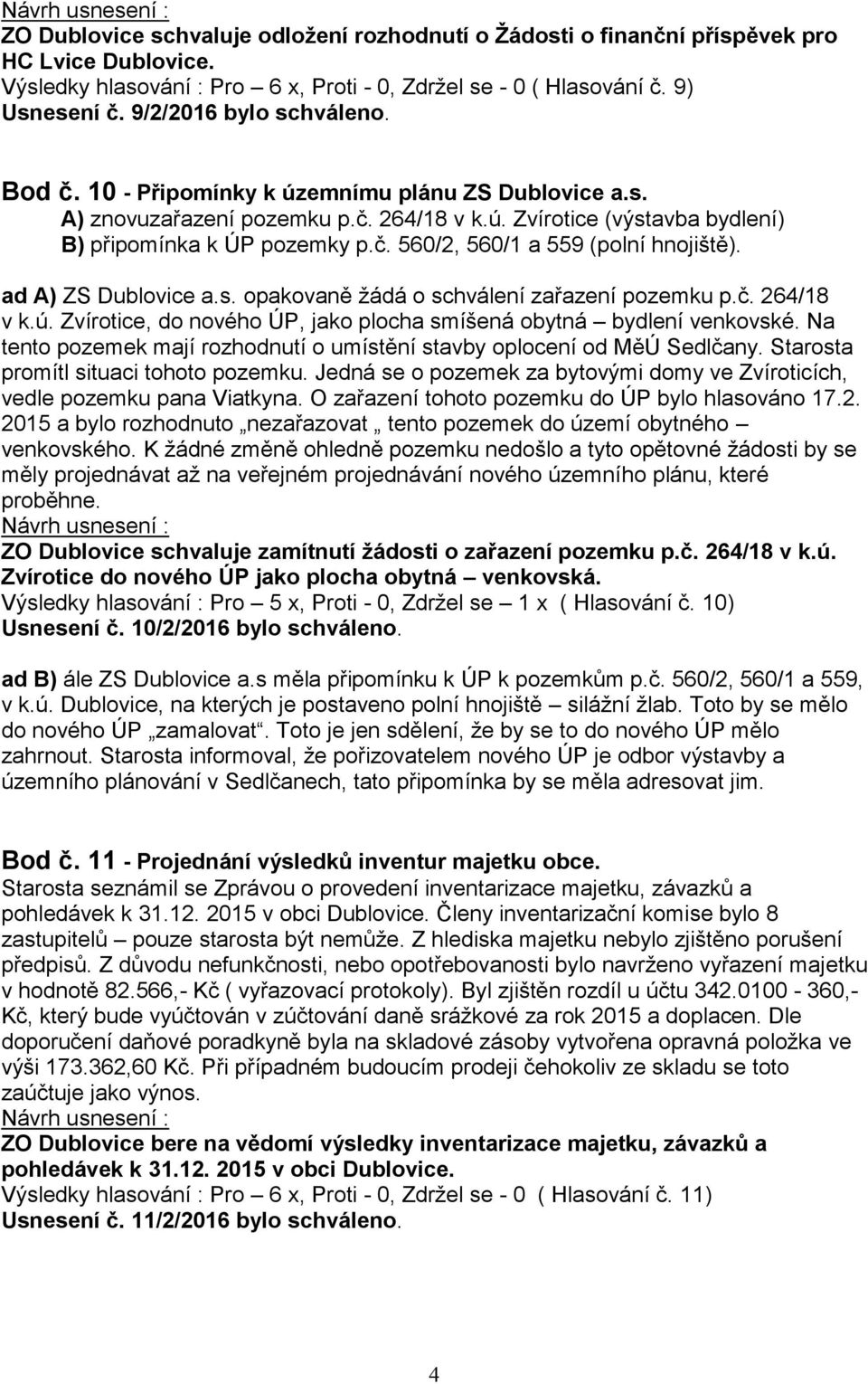 ad A) ZS Dublovice a.s. opakovaně žádá o schválení zařazení pozemku p.č. 264/18 v k.ú. Zvírotice, do nového ÚP, jako plocha smíšená obytná bydlení venkovské.