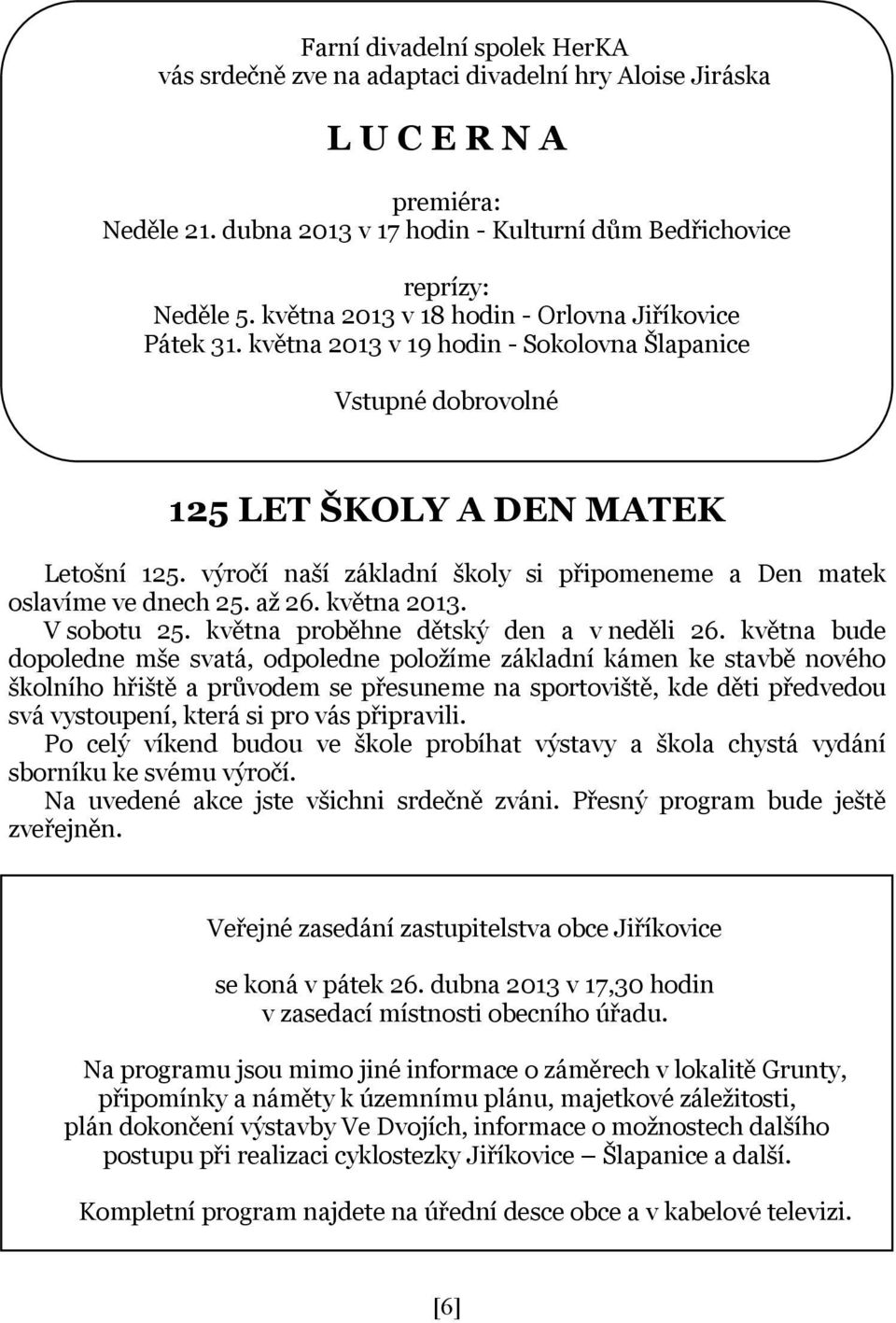 výročí naší základní školy si připomeneme a Den matek oslavíme ve dnech 25. až 26. května 2013. V sobotu 25. května proběhne dětský den a v neděli 26.