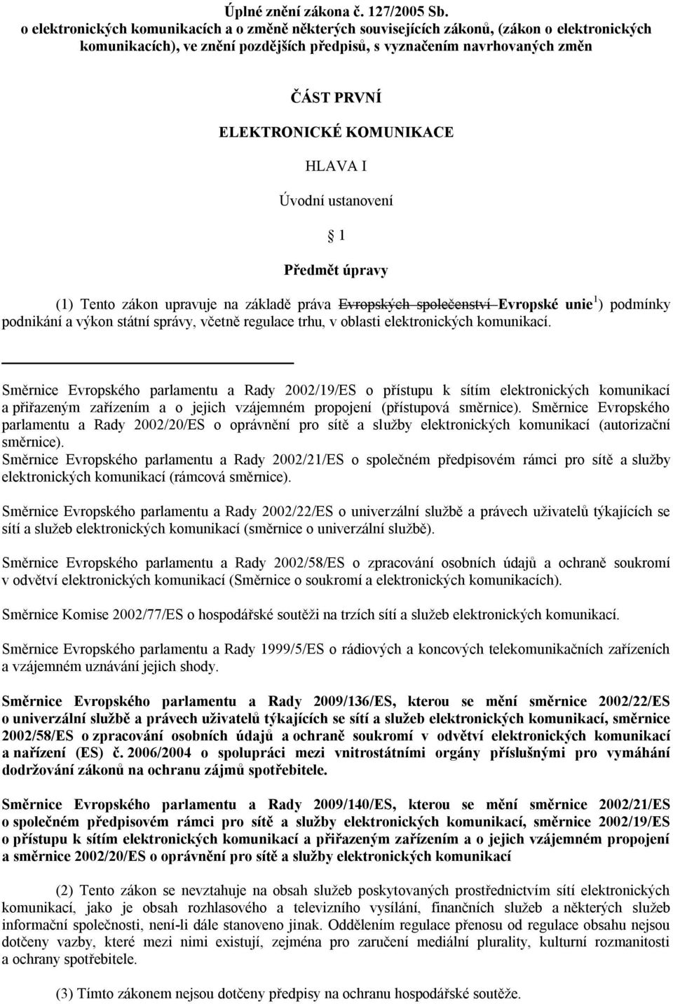 KOMUNIKACE HLAVA I Úvodní ustanovení 1 Předmět úpravy (1) Tento zákon upravuje na základě práva Evropských společenství Evropské unie 1 ) podmínky podnikání a výkon státní správy, včetně regulace