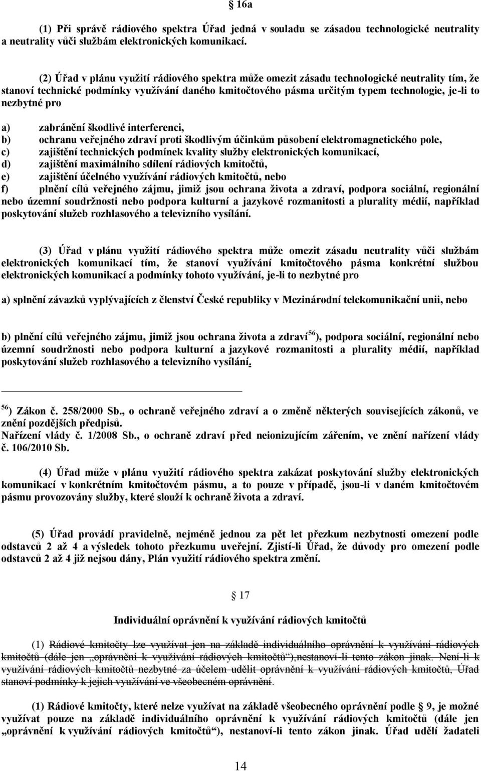 nezbytné pro a) zabránění škodlivé interferenci, b) ochranu veřejného zdraví proti škodlivým účinkům působení elektromagnetického pole, c) zajištění technických podmínek kvality služby elektronických