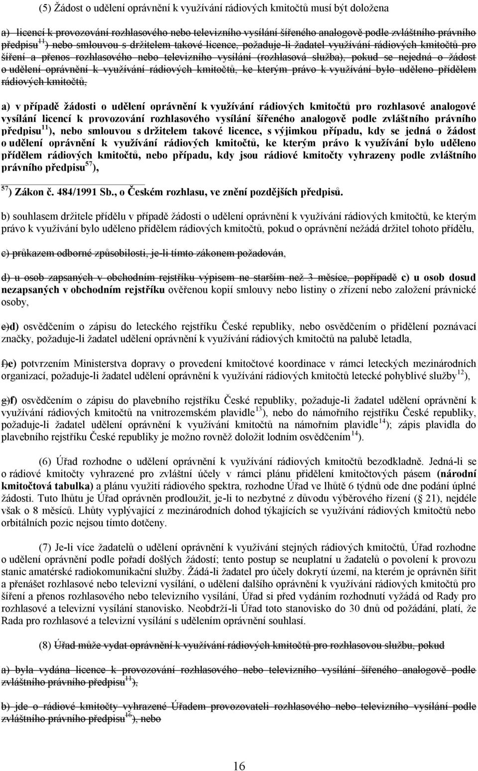 žádost o udělení oprávnění k využívání rádiových kmitočtů, ke kterým právo k využívání bylo uděleno přídělem rádiových kmitočtů, a) v případě žádosti o udělení oprávnění k využívání rádiových