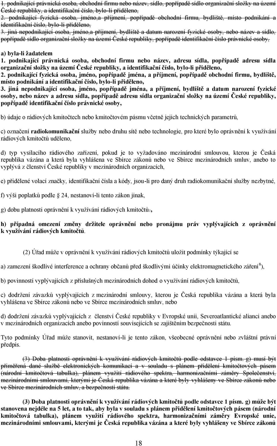 jiná nepodnikající osoba, jméno,a příjmení, bydliště a datum narození fyzické osoby, nebo název a sídlo, popřípadě sídlo organizační složky na území České republiky, popřípadě identifikační číslo