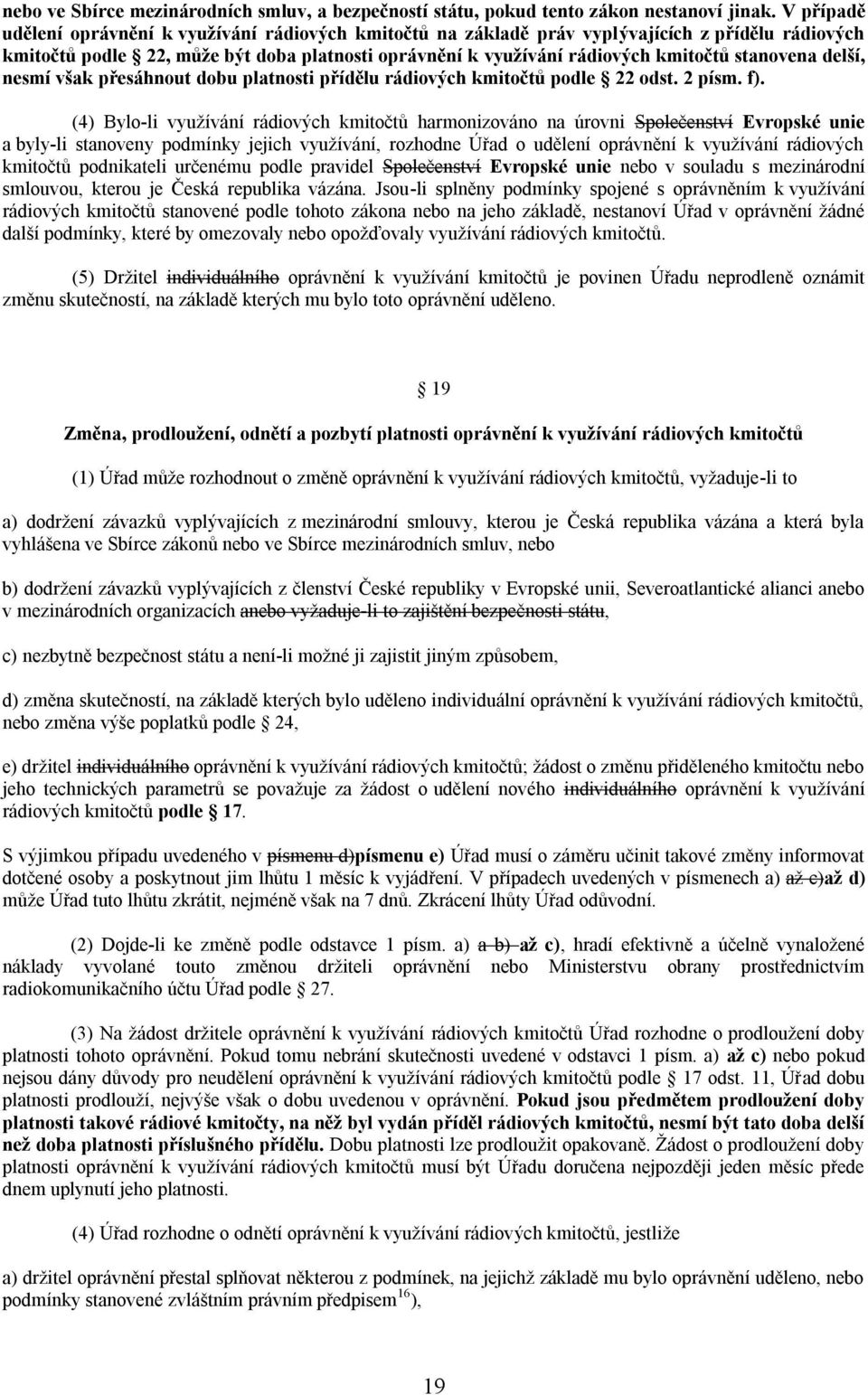 stanovena delší, nesmí však přesáhnout dobu platnosti přídělu rádiových kmitočtů podle 22 odst. 2 písm. f).