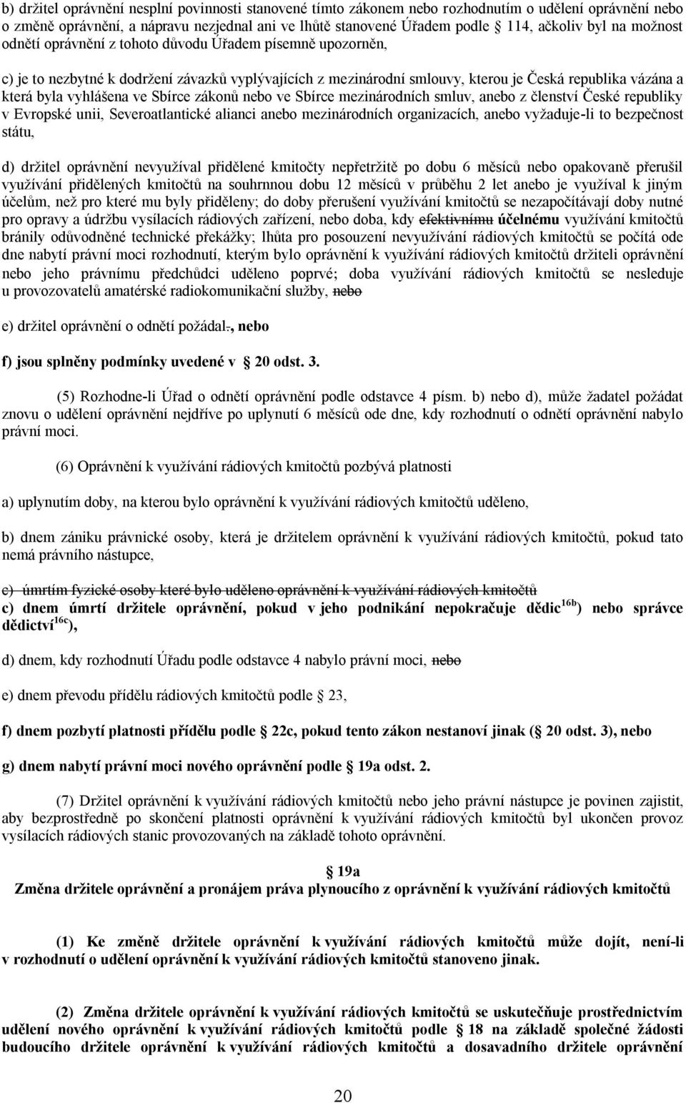 ve Sbírce zákonů nebo ve Sbírce mezinárodních smluv, anebo z členství České republiky v Evropské unii, Severoatlantické alianci anebo mezinárodních organizacích, anebo vyžaduje-li to bezpečnost