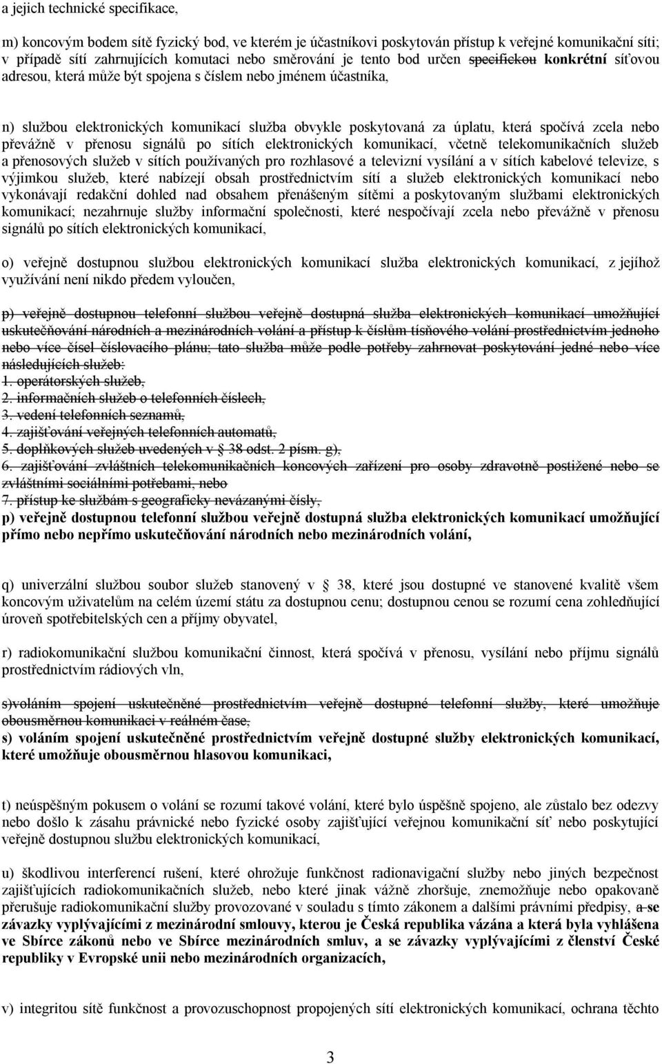 zcela nebo převážně v přenosu signálů po sítích elektronických komunikací, včetně telekomunikačních služeb a přenosových služeb v sítích používaných pro rozhlasové a televizní vysílání a v sítích