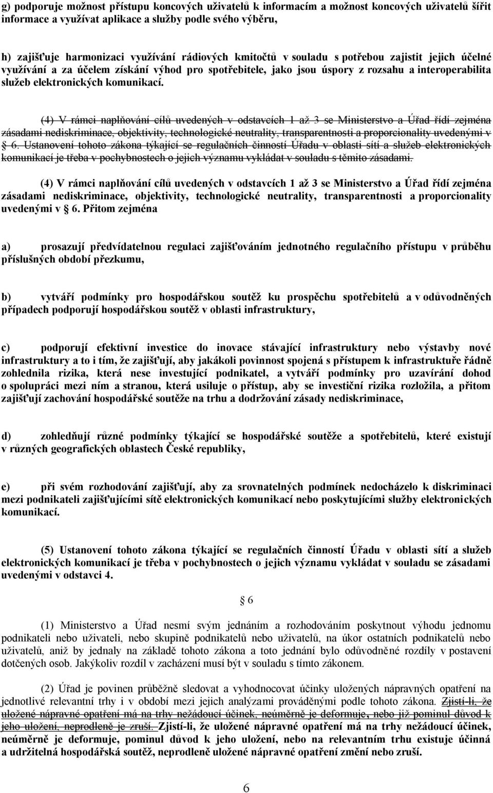 (4) V rámci naplňování cílů uvedených v odstavcích 1 až 3 se Ministerstvo a Úřad řídí zejména zásadami nediskriminace, objektivity, technologické neutrality, transparentnosti a proporcionality