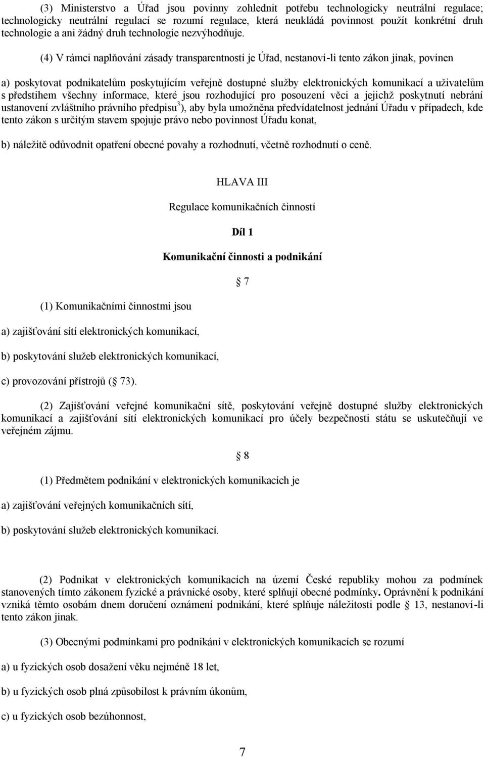 (4) V rámci naplňování zásady transparentnosti je Úřad, nestanoví-li tento zákon jinak, povinen a) poskytovat podnikatelům poskytujícím veřejně dostupné služby elektronických komunikací a uživatelům